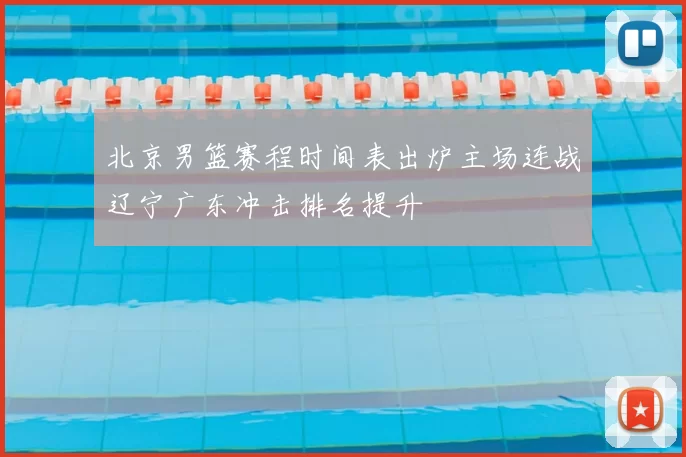 北京男篮赛程时间表出炉主场连战辽宁广东冲击排名提升