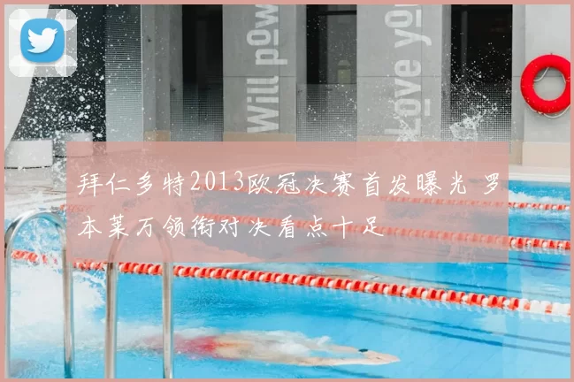 拜仁多特2013欧冠决赛首发曝光 罗本莱万领衔对决看点十足