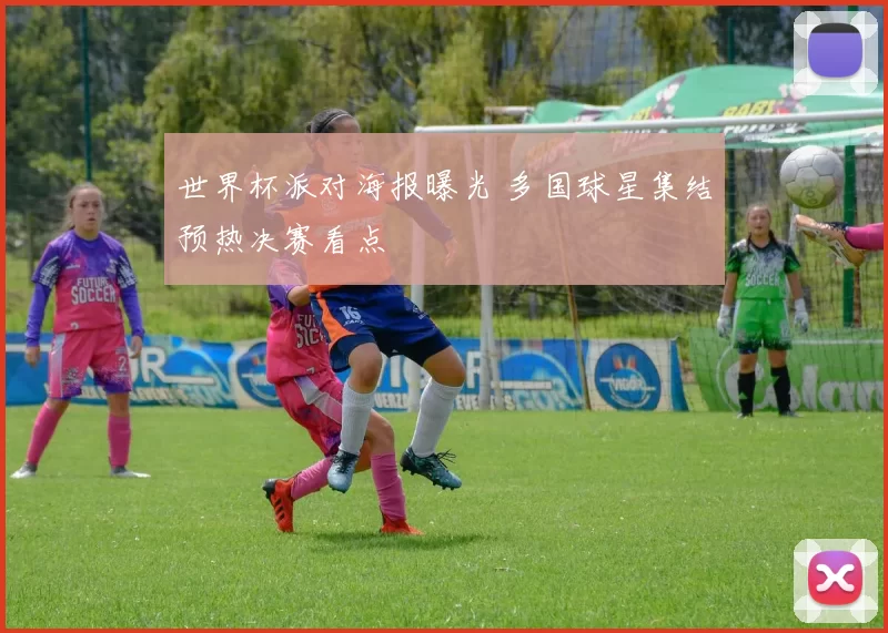 世界杯派对海报曝光 多国球星集结预热决赛看点