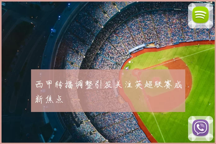 西甲转播调整引发关注英超联赛成新焦点