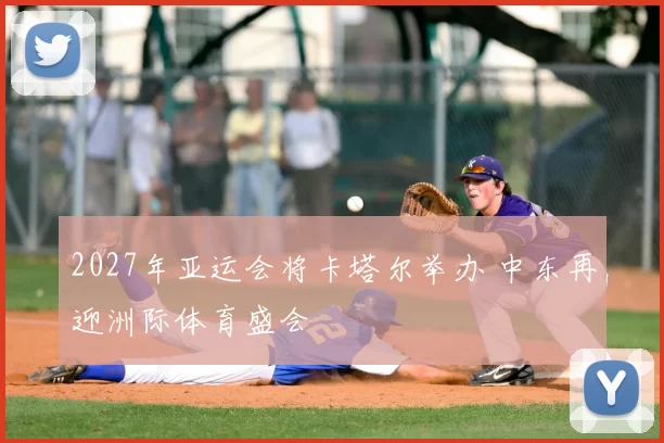 2027年亚运会将卡塔尔举办 中东再迎洲际体育盛会