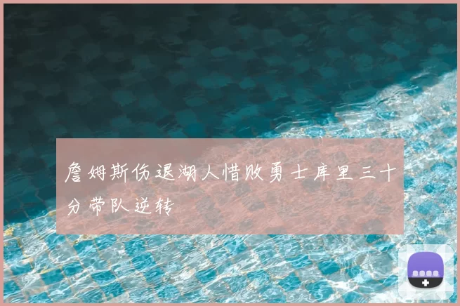 詹姆斯伤退湖人惜败勇士库里三十分带队逆转