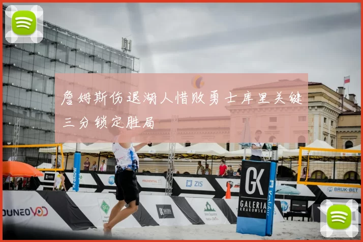 詹姆斯伤退湖人惜败勇士库里关键三分锁定胜局